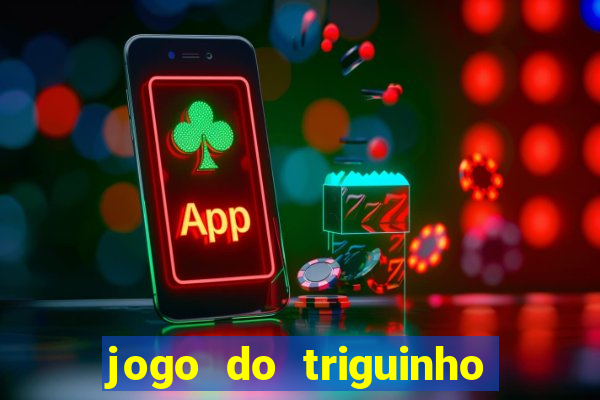 jogo do triguinho de ganhar dinheiro